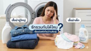 เสื้อผ้าลูกซักรวมกับผู้ใหญ่ได้ไหม? เรื่องปวดหัวที่แม่บ้านต้องรู้ก่อนลูกผิวพัง